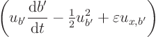 \begin{displaymath}
\left(u_{b'} \frac{{\rm d}b'}{{\rm d}t} - {\textstyle\frac{1}{2}} u_{b'}^2
+ \varepsilon u_{x,b'}\right)
\end{displaymath}