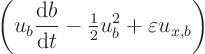 \begin{displaymath}
\left(u_b \frac{{\rm d}b}{{\rm d}t} - {\textstyle\frac{1}{2}} u_b^2 + \varepsilon u_{x,b}\right)
\end{displaymath}