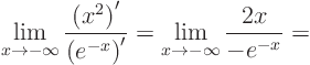 \begin{displaymath}
\lim_{x\to - \infty} \frac{\left(x^2\right)'}{\left(e^{-x}\right)'} =
\lim_{x\to - \infty} \frac{2x}{-e^{-x}} =
\end{displaymath}