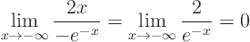 \begin{displaymath}
\lim_{x\to - \infty} \frac{2x}{-e^{-x}} =
\lim_{x\to - \infty} \frac{2}{e^{-x}} = 0
\end{displaymath}