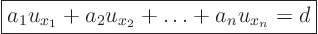 \begin{displaymath}
\fbox{$\displaystyle
a_1 u_{x_1} + a_2 u_{x_2} + \ldots + a_n u_{x_n} = d
$} %
\end{displaymath}