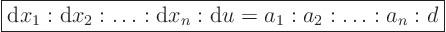 \begin{displaymath}
\fbox{$\displaystyle
{\rm d}x_1 : {\rm d}x_2 : \ldots : {\rm d}x_n : {\rm d}u = a_1 : a_2 : \ldots : a_n : d
$} %
\end{displaymath}