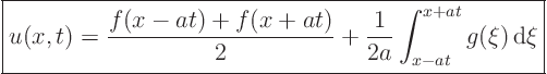 \begin{displaymath}
\fbox{$\displaystyle
u(x,t) = \frac{f(x-at) + f(x+at)}{2}
+ \frac{1}{2a} \int_{x-at}^{x+at} g(\xi) { \rm d}\xi
$}
\end{displaymath}