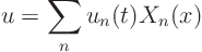 \begin{displaymath}
u = \sum_n u_n(t) X_n(x)
\end{displaymath}