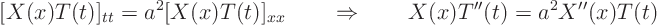 \begin{displaymath}[X(x)T(t)]_{tt} = a^2 [X(x)T(t)]_{xx}
\quad\quad\Rightarrow\quad\quad
X(x)T''(t) = a^2 X''(x)T(t)
\end{displaymath}