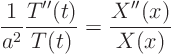 \begin{displaymath}
\frac{1}{a^2} \frac{T''(t)}{T(t)} = \frac{X''(x)}{X(x)}
\end{displaymath}