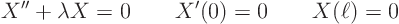 \begin{displaymath}
X'' + \lambda X = 0 \qquad X'(0) = 0 \qquad X(\ell)=0
\end{displaymath}