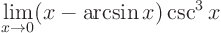 \begin{displaymath}
\lim_{x\to 0} (x - \arcsin x) \csc^3 x
\end{displaymath}