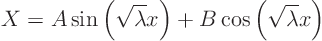 \begin{displaymath}
X = A \sin\left(\sqrt{\lambda} x\right) + B \cos\left(\sqrt{\lambda} x\right)
\end{displaymath}