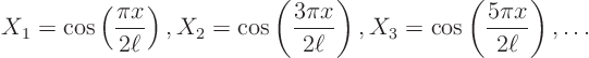 \begin{displaymath}
X_1 = \cos\left(\frac{\pi x}{2\ell}\right),
X_2 = \cos\l...
...ght),
X_3 = \cos\left(\frac{5\pi x}{2\ell}\right),
\ldots
\end{displaymath}