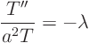 \begin{displaymath}
\frac{T''}{a^2 T} = -\lambda
\end{displaymath}