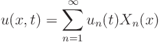 \begin{displaymath}
u(x,t) = \sum_{n=1}^\infty u_n(t) X_n(x)
\end{displaymath}