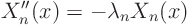 \begin{displaymath}
X_n''(x) = -\lambda_n X_n(x)
\end{displaymath}