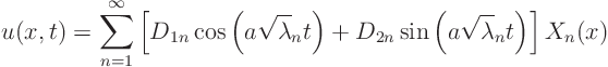 \begin{displaymath}
u(x,t)= \sum_{n=1}^\infty
\left[
D_{1n} \cos\left(a \s...
...
D_{2n} \sin\left(a \sqrt\lambda_n t\right)
\right] X_n(x)
\end{displaymath}