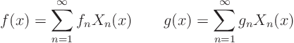 \begin{displaymath}
f(x) = \sum_{n=1}^\infty f_n X_n(x) \qquad
g(x) = \sum_{n=1}^\infty g_n X_n(x)
\end{displaymath}