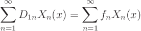 \begin{displaymath}
\sum_{n=1}^\infty D_{1n} X_n(x) = \sum_{n=1}^\infty f_n X_n(x)
\end{displaymath}