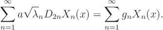 \begin{displaymath}
\sum_{n=1}^\infty a \sqrt\lambda_n D_{2n} X_n(x)
= \sum_{n=1}^\infty g_n X_n(x).
\end{displaymath}