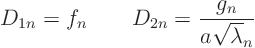 \begin{displaymath}
D_{1n} = f_n \qquad D_{2n} = \frac{g_n}{a \sqrt\lambda_n}
\end{displaymath}