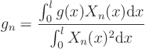 \begin{displaymath}
g_n = \frac{\int_0^l g(x) X_n(x)\/ {\rm d}x}{\int_0^l X_n(x)^2\/ {\rm d}x}
\end{displaymath}