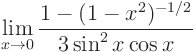 \begin{displaymath}
\lim_{x\to 0} \frac{1 - (1-x^2)^{-1/2}}{3 \sin^2 x \cos x}
\end{displaymath}