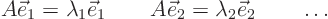 \begin{displaymath}
A \vec e_1 = \lambda_1 \vec e_1 \qquad
A \vec e_2 = \lambda_2 \vec e_2 \qquad \ldots
\end{displaymath}