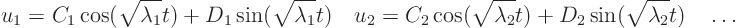 \begin{displaymath}
u_1 = C_1 \cos(\sqrt{\lambda_1}t) + D_1 \sin(\sqrt{\lambda...
...qrt{\lambda_2}t) + D_2 \sin(\sqrt{\lambda_2}t) \quad
\ldots
\end{displaymath}