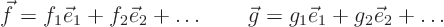 \begin{displaymath}
\vec f = f_1 \vec e_1 + f_2 \vec e_2 + \ldots
\qquad
\vec g = g_1 \vec e_1 + g_2 \vec e_2 + \ldots
\end{displaymath}