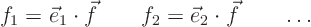 \begin{displaymath}
f_1 = \vec e_1 \cdot \vec f \qquad
f_2 = \vec e_2 \cdot \vec f \qquad \ldots
\end{displaymath}