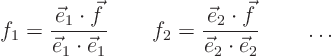 \begin{displaymath}
f_1 = \frac{\vec e_1 \cdot \vec f}{\vec e_1 \cdot \vec e_1...
...\vec e_2 \cdot \vec f}{\vec e_2 \cdot \vec e_2} \qquad \ldots
\end{displaymath}