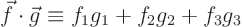 \begin{displaymath}
\vec f \cdot \vec g \equiv f_1 g_1 + f_2 g_2 + f_3 g_3
\end{displaymath}