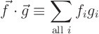 \begin{displaymath}
\vec f \cdot \vec g \equiv \sum_{\mbox{\scriptsize all }i} f_i g_i
\end{displaymath}