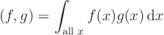 \begin{displaymath}
(f,g) = \int_{\mbox{\scriptsize all }x} f(x) g(x)  {\rm d} x
\end{displaymath}