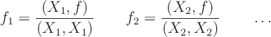 \begin{displaymath}
f_1 = \frac{(X_1,f)}{(X_1,X_1)} \qquad
f_2 = \frac{(X_2,f)}{(X_2,X_2)} \qquad \ldots
\end{displaymath}