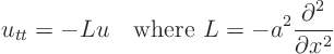 \begin{displaymath}
u_{tt} = - L u \quad
\mbox{where } L = - a^2 \frac{\partial^2}{\partial x^2}
\end{displaymath}