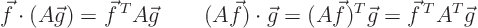 \begin{displaymath}
\vec f \cdot(A\vec g) = \vec f^{ T} A \vec g
\qquad
(...
... \cdot \vec g = (A \vec f)^T \vec g = \vec f^{ T} A^T \vec g
\end{displaymath}