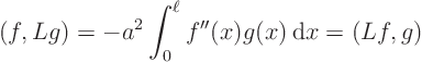 \begin{displaymath}
(f,Lg) = - a^2 \int_0^\ell f''(x) g(x) { \rm d}x = (Lf,g)
\end{displaymath}