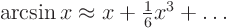 $\arcsin x \approx x + \frac16
x^3 + \ldots$