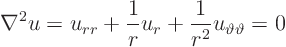 \begin{displaymath}
\nabla^2 u
= u_{rr} + \frac{1}{r} u_r + \frac{1}{r^2} u_{\vartheta\vartheta} = 0
\end{displaymath}