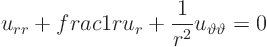 \begin{displaymath}
u_{rr} + frac{1}{r} u_r + \frac{1}{r^2} u_{\vartheta\vartheta} = 0
\end{displaymath}