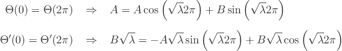 \begin{eqnarray*}
\Theta(0) = \Theta(2\pi) & \;\Rightarrow\; &
A =
A \cos\...
...ght)
+ B \sqrt{\lambda} \cos\left(\sqrt{\lambda} 2\pi\right)
\end{eqnarray*}