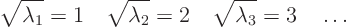 \begin{displaymath}
\sqrt{\lambda_1} = 1 \quad
\sqrt{\lambda_2} = 2 \quad
\sqrt{\lambda_3} = 3 \quad
\ldots
\end{displaymath}