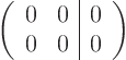 \begin{displaymath}
\left(
\begin{array}{cc\vert c}
0 & 0 & 0\\
0 & 0 & 0
\end{array}
\right)
\end{displaymath}