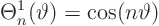 \begin{displaymath}
\Theta^1_n(\vartheta) = \cos(n\vartheta)
\end{displaymath}