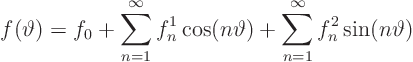 \begin{displaymath}
f(\vartheta) = f_0 +
\sum_{n=1}^\infty f^1_n \cos(n\vartheta) +
\sum_{n=1}^\infty f^2_n \sin(n\vartheta)
\end{displaymath}