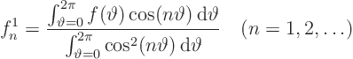 \begin{displaymath}
f^1_n = \frac
{\int_{\vartheta=0}^{2\pi}f(\vartheta)\cos...
...cos^2(n\vartheta) { \rm d}\vartheta}
\quad (n=1,2, \ldots)
\end{displaymath}