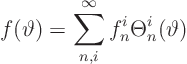 \begin{displaymath}
f(\vartheta) = \sum_{n,i}^\infty f^i_n\Theta^i_n(\vartheta)
\end{displaymath}