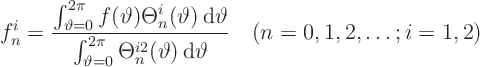 \begin{displaymath}
f^i_n = \frac
{\int_{\vartheta=0}^{2\pi}f(\vartheta)\The...
...artheta) { \rm d}\vartheta}
\quad (n=0,1,2, \ldots; i=1,2)
\end{displaymath}