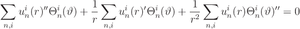 \begin{displaymath}
\sum_{n,i} u^i_n(r)'' \Theta^i_n(\vartheta)
+ \frac 1r \...
...+ \frac1{r^2} \sum_{n,i} u^i_n(r) \Theta^i_n(\vartheta)'' = 0
\end{displaymath}