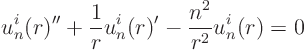 \begin{displaymath}
u^i_n(r)'' + \frac1r u^i_n(r)' - \frac{n^2}{r^2}u^i_n(r) = 0
\end{displaymath}