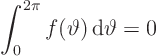 \begin{displaymath}
\int_0^{2\pi} f(\vartheta) { \rm d}\vartheta = 0
\end{displaymath}